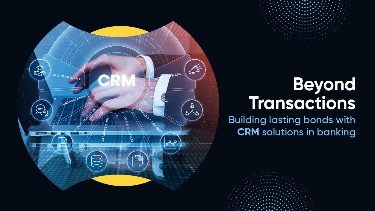 Beyond Transactions: Building Lasting Bonds with CRM Solutions in Banking