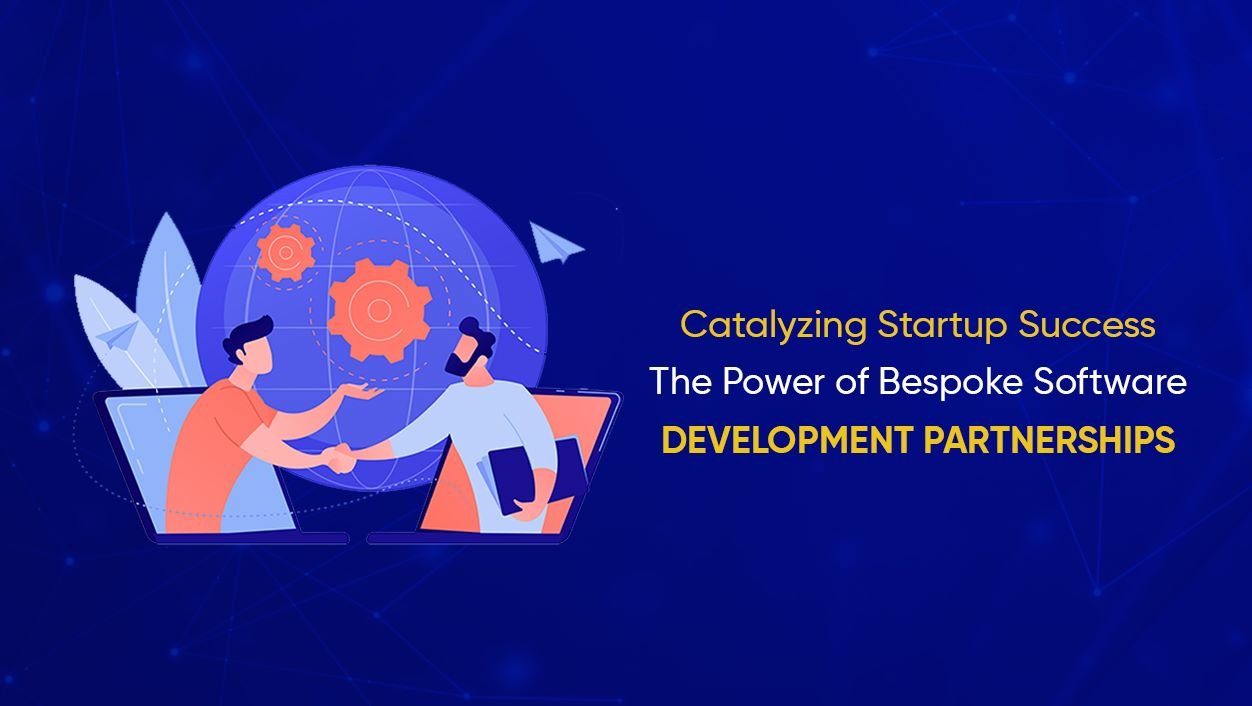 Catalysing Startup Success :The Power of Bespoke Software Development Partnerships